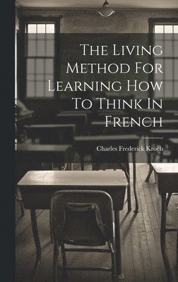 The Living Method For Learning How To Think In French 1