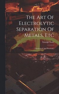 bokomslag The Art Of Electrolytic Separation Of Metals, Etc