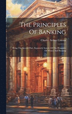 Charles Arthur Conant - Principles Of Banking, Inbunden