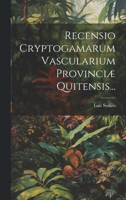 bokomslag Recensio Cryptogamarum Vascularium Provinci Quitensis...