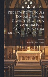 bokomslag Regesta Pontificum Romanorum Ab Condita Ecclesia Ad Annum Post Christum Natum Mcxcviii, Volume 2...