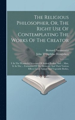 The Religious Philosopher, Or, The Right Use Of Contemplating The Works Of The Creator 1