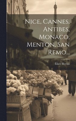 Élisée Reclus - Nice, Cannes, Antibes, Monaco, Menton, San Remo..., Inbunden