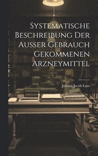 bokomslag Systematische Beschreibung Der Außer Gebrauch Gekommenen Arzneymittel