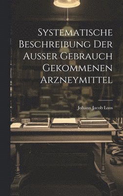 bokomslag Systematische Beschreibung Der Außer Gebrauch Gekommenen Arzneymittel