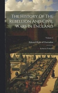 bokomslag The History Of The Rebellion And Civil Wars In England
