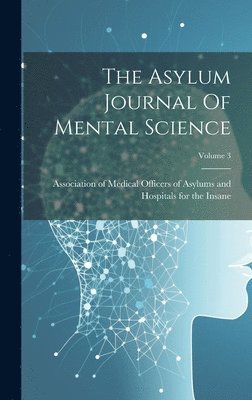 The Asylum Journal Of Mental Science; Volume 3 1