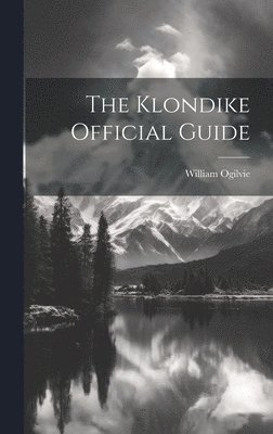 William Ogilvie - Klondike Official Guide, Inbunden
