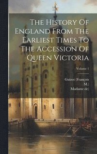 bokomslag The History Of England From The Earliest Times To The Accession Of Queen Victoria; Volume 1