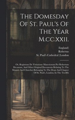 England), Robertus (Decanus), St Paul's Cathedral (London - Domesday Of St. Paul's Of The Year M.cc.xxii., Inbunden