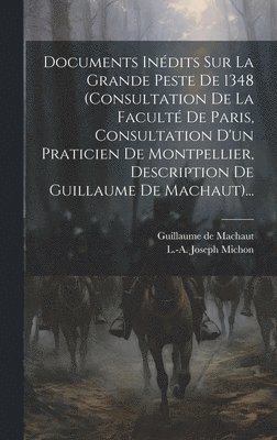 L -A Joseph Michon, Guillaume de Machaut - Documents Inédits Sur La Grande Peste De 1348 (consultation De La Faculté De Paris, Consultation D'un Praticien De Montpellier, Description De Guillaume De Machaut)..., Inbunden