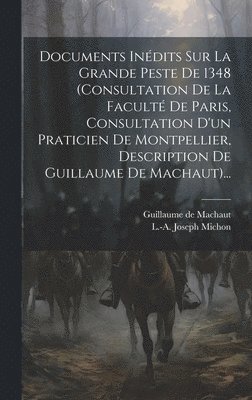 bokomslag Documents Indits Sur La Grande Peste De 1348 (consultation De La Facult De Paris, Consultation D'un Praticien De Montpellier, Description De Guillaume De Machaut)...
