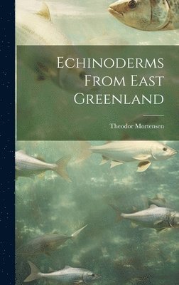 Echinoderms From East Greenland 1