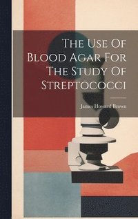 bokomslag The Use Of Blood Agar For The Study Of Streptococci