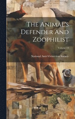 bokomslag Animal's Defender And Zoophilist; Volume 13