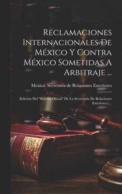 Reclamaciones Internacionales De Mxico Y Contra Mxico Sometidas A Arbitraje ... 1