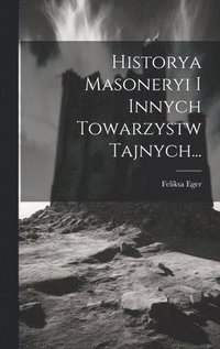 bokomslag Historya Masoneryi I Innych Towarzystw Tajnych...