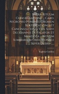 bokomslag Sacra Rituum Congregatione ... Card. Nigronio Ponente Oxomen Beatificationis Et Canonizationis Ven. Servi Dei Joannis De Palafox Et Mendoza ... Novum Summarium Objectionale Super Dubio ......