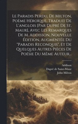 John Milton, Addison, Dupré de Saint-Maur - Paradis Perdu, De Milton, Poème Héroïque, Traduit De L'anglois [par Dupré De St. Maur], Avec Les Remarques De M. Addisson, Nouvelle Édition, Augmentée Du "paradis Reconquis", Et De Quelques Autres Pièces De Poésie Du Même Auteur..., Inbunden