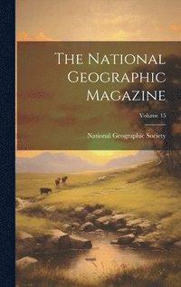 bokomslag The National Geographic Magazine; Volume 15