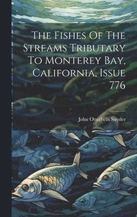 bokomslag Fishes Of The Streams Tributary To Monterey Bay, California, Issue 776