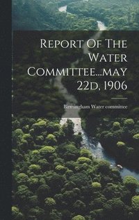 bokomslag Report Of The Water Committee...may 22d, 1906