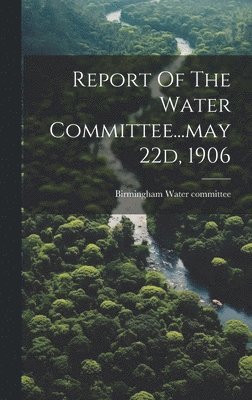 Report Of The Water Committee...may 22d, 1906 1