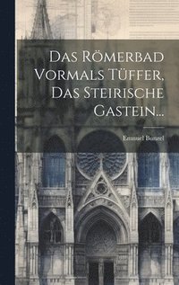 bokomslag Das Rmerbad Vormals Tffer, das Steirische Gastein...