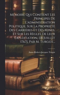 Anne-Robert-Jacques Turgot - Mémoire Qui Contient Les Principes De L'administration Politique, Sur La Propriété Des Carrières Et Des Mines, Et Sur Les Règles De Leur Exploitation, [18 Juillet 1767], Par M. Turgot..., Inbunden
