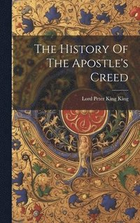 bokomslag The History Of The Apostle's Creed