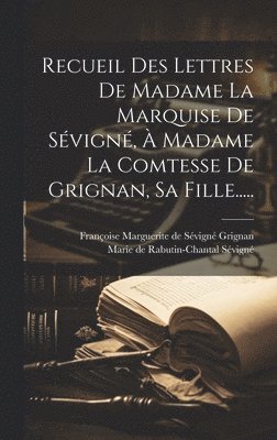 Marie de Rabutin-Chantal Sévigné (Marq, Françoise Marguerite de Sévigné Grig - Recueil Des Lettres De Madame La Marquise De Sévigné, À Madame La Comtesse De Grignan, Sa Fille....., Inbunden