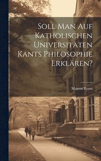 bokomslag Soll man auf katholischen Universitten Kants Philosophie erklren?