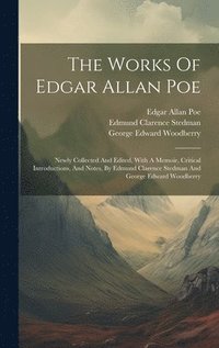 bokomslag The Works Of Edgar Allan Poe: Newly Collected And Edited, With A Memoir, Critical Introductions, And Notes, By Edmund Clarence Stedman And George Ed
