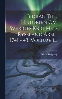 bokomslag Bidrag Till Historien Om Sveriges Krig Med Ryssland ren 1741 - 43, Volume 1...