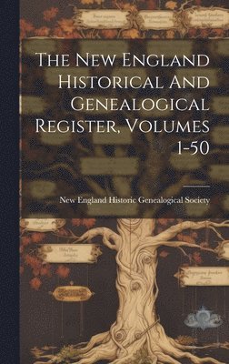 bokomslag The New England Historical And Genealogical Register, Volumes 1-50