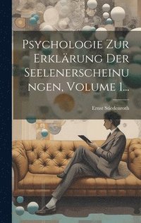 bokomslag Psychologie Zur Erklrung Der Seelenerscheinungen, Volume 1...