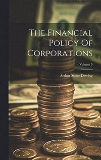 bokomslag The Financial Policy Of Corporations; Volume 5
