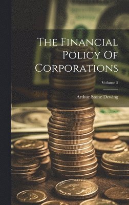 The Financial Policy Of Corporations; Volume 5 1