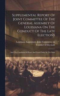 bokomslag Supplemental Report Of Joint Committee Of The General Assembly Of Louisiana On The Conduct Of The Late Elections