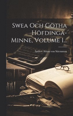 Swea Och Götha Höfdinga-minne, Volume 1...