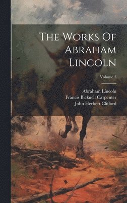 bokomslag The Works Of Abraham Lincoln; Volume 3