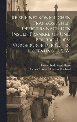 bokomslag Reise eines kniglichen franzsischen Officiers nach den Insuln Frankreich und Bourbon, dem Vorgebrge der guten Hoffnung u. s. w.