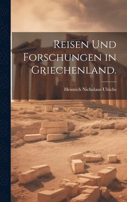 Heinrich Nicholaus Ulrichs - Reisen und Forschungen in Griechenland., Inbunden