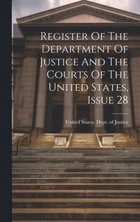 bokomslag Register Of The Department Of Justice And The Courts Of The United States, Issue 28