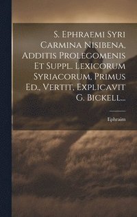 bokomslag S. Ephraemi Syri Carmina Nisibena, Additis Prolegomenis Et Suppl. Lexicorum Syriacorum, Primus Ed., Vertit, Explicavit G. Bickell...