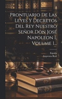 bokomslag Prontuario De Las Leyes Y Decretos Del Rey Nuestro Seor Don Jos Napoleon I, Volume 1...