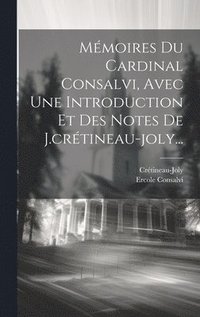 bokomslag Mmoires Du Cardinal Consalvi, Avec Une Introduction Et Des Notes De J.crtineau-joly...