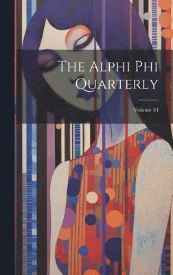 The Alphi Phi Quarterly; Volume 34 1