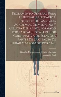 bokomslag Reglamento General Para El Rgimen Literario  Interior De Las Reales Academias De Medicina Y Cirugia Del Reino, Formado Por La Real Junta Superior Gubernativa De Estas Dos Partes De La Ciencia De