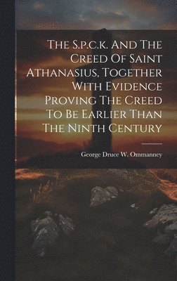 The S.p.c.k. And The Creed Of Saint Athanasius, Together With Evidence Proving The Creed To Be Earlier Than The Ninth Century 1